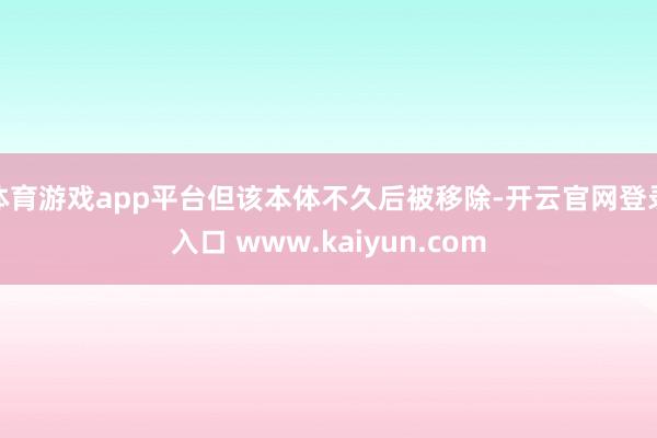 体育游戏app平台但该本体不久后被移除-开云官网登录入口 www.kaiyun.com
