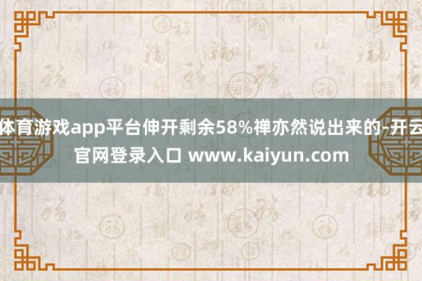 体育游戏app平台伸开剩余58%禅亦然说出来的-开云官网登录入口 www.kaiyun.com