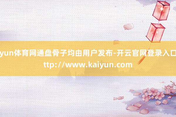 开yun体育网通盘骨子均由用户发布-开云官网登录入口 http://www.kaiyun.com