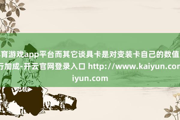 体育游戏app平台而其它谈具卡是对变装卡自己的数值进行加成-开云官网登录入口 http://www.kaiyun.com